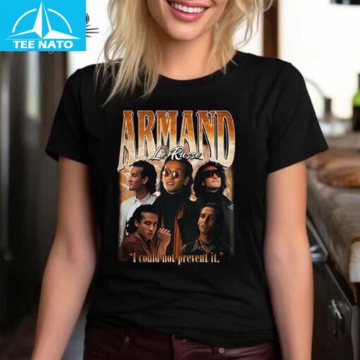 Armand I Could Not Prevent It Unisex Shirt - Image 3