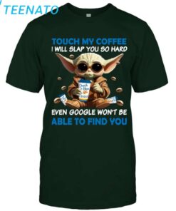 Baby Yoda Dutch Bros touch my coffee and i will slap you so hard even google wont be able to find you Shirt2