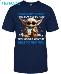 Baby Yoda Dutch Bros touch my coffee and i will slap you so hard even google wont be able to find you Shirt4