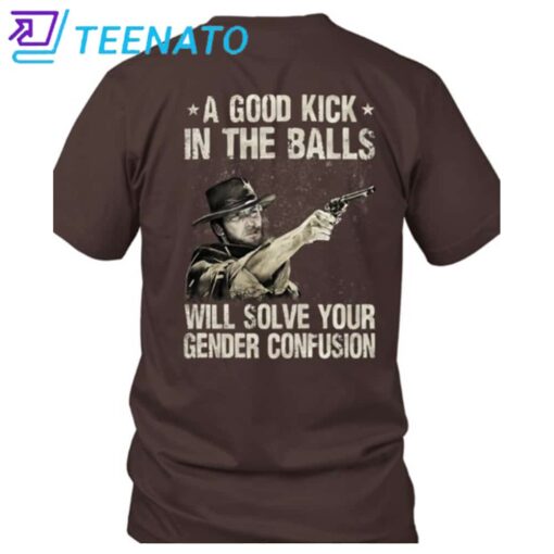 Clint Eastwood A Good Kick In The Balls Will Solve Your Gender Confusion Shirt - Image 2