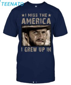 Clint Eastwood I Miss the America I Grew Up In T Shirt4