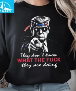 Donald Trump They Dont Know What The F They Are Doing Shirt2
