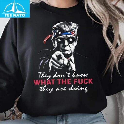 Donald Trump "They Don't Know What The F They Are Doing" Shirt - Image 3