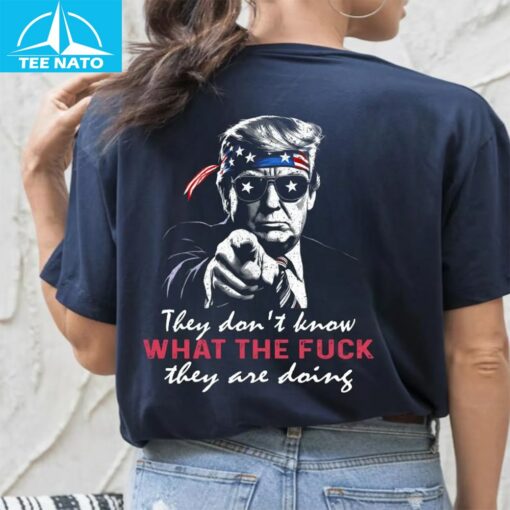 Donald Trump "They Don't Know What The F They Are Doing" Shirt - Image 4