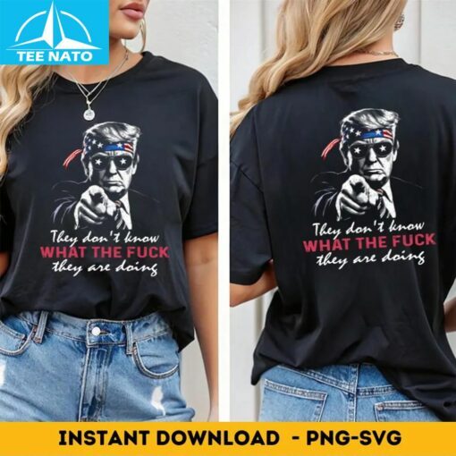 Donald Trump "They Don't Know What The F They Are Doing" Shirt - Image 5