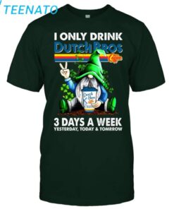 I ONLY DRINK Dutch Bros 3 Day A Week shirt2