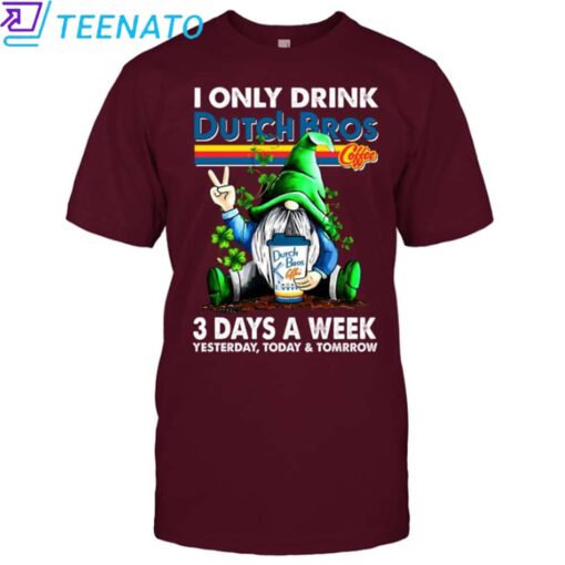 I ONLY DRINK Dutch Bros 3 Day A Week shirt - Image 4