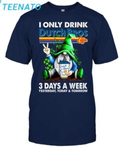 I ONLY DRINK Dutch Bros 3 Day A Week shirt4