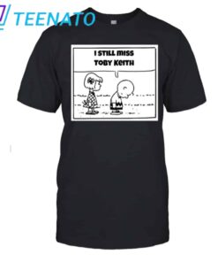 I Still Miss Toby Keith Shirt