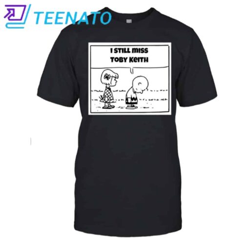 I Still Miss Toby Keith Shirt