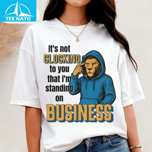It's Not Clocking to You That I'm Standing Business Shirt