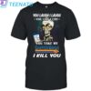 Original You Laugh I Laugh You Cry I Cry You Take My Dutch Bros I Kill You Shirt