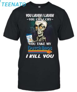 Original You Laugh I Laugh You Cry I Cry You Take My Dutch Bros I Kill You Shirt