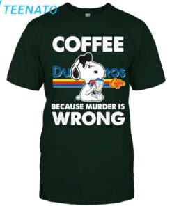 Snoopy Dutch Bros Coffee Because Murder is Wrong T Shirt2
