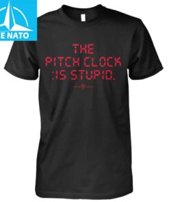 The Pitch Clock Is Stupid Shirt