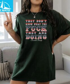 They Dont Know What The Fck Theyre Doing Shirt2
