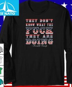 They Dont Know What The Fck Theyre Doing Shirt3