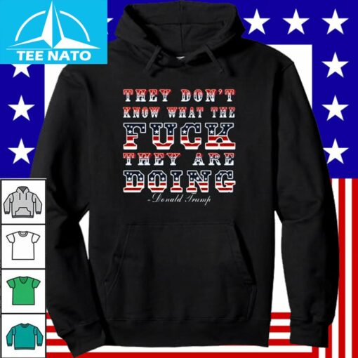 They Don’t Know What The Fck They’re Doing Shirt - Image 5