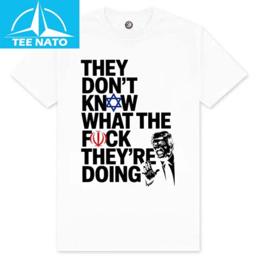 Trump Quote They Don’t Know WTF They’re Doing Meme Shirt - Image 2