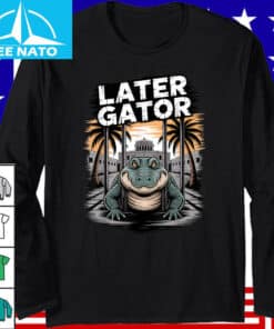 Alligator Gator Everglades Later Gator Long Sleeve Shirt