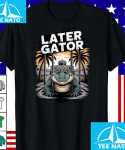 Alligator Gator Everglades Later Gator Shirt