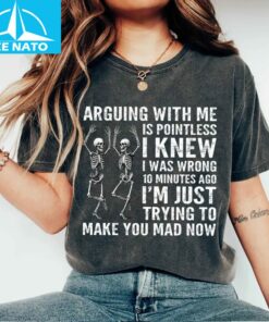 Arguing With Me Is Pointless I Knew I Was Wrong 10 Minutes Ago Shirt 4