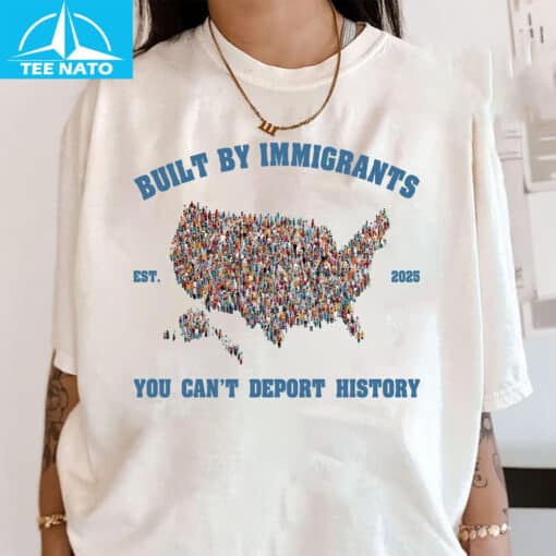 Built By Immigrants You Can’t Deport History Shirt - Image 3