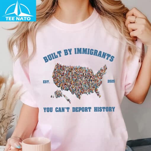 Built By Immigrants You Can’t Deport History Shirt - Image 5
