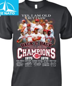 Cincinnati Reds Back 2 Back World Series Champions 1975 1976 Yes I Am Old But I Saw Shirt1