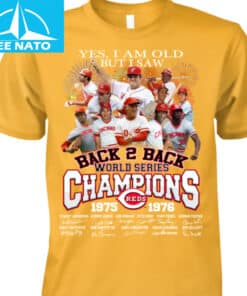 Cincinnati Reds Back 2 Back World Series Champions 1975 1976 Yes I Am Old But I Saw Shirt2