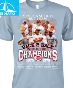Cincinnati Reds Back 2 Back World Series Champions 1975 1976 Yes I Am Old But I Saw Shirt3