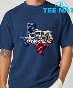 Come Hell Or High Water Texas Strong T Shirt 1