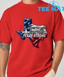 Come Hell Or High Water Texas Strong T Shirt 2