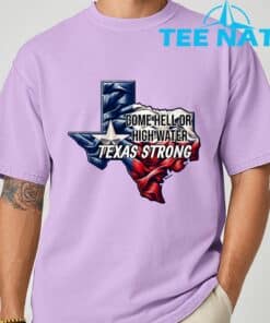 Come Hell Or High Water Texas Strong T Shirt 3