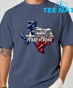 Come Hell Or High Water Texas Strong T Shirt 5