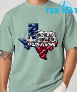 Come Hell Or High Water Texas Strong T Shirt 6