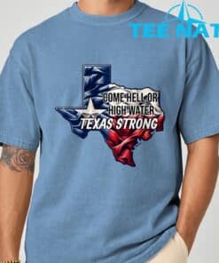 Come Hell Or High Water Texas Strong T Shirt 7