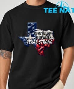 Come Hell Or High Water Texas Strong T-Shirt