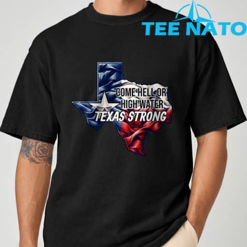 Come Hell Or High Water Texas Strong T-Shirt