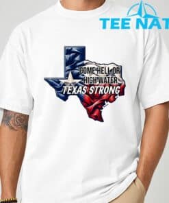 Come Hell Or High Water Texas Strong T Shirt 9