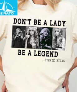 Dont Be A Lady Be A Legend Stevie Nicks Shirt1