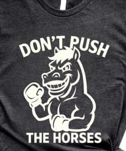 Dont Push The Horses Boxing Horse Shirt1