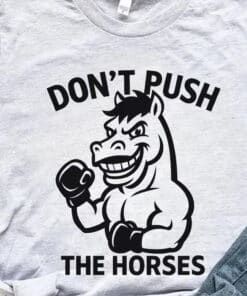 Dont Push The Horses Boxing Horse Shirt2