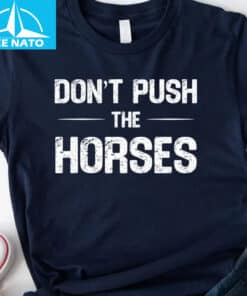 Dont Push The Horses Funny Meme Shirt1