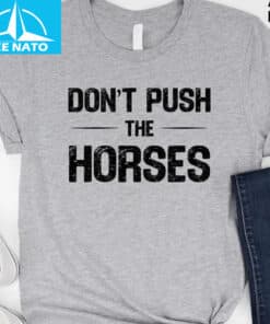 Dont Push The Horses Funny Meme Shirt2