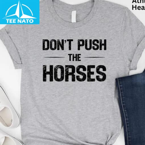 Don't Push The Horses Funny Meme Shirt - Image 3