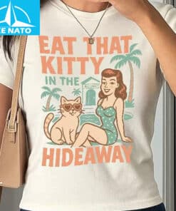 Eat That Kitty In The Hideaway Shirt1