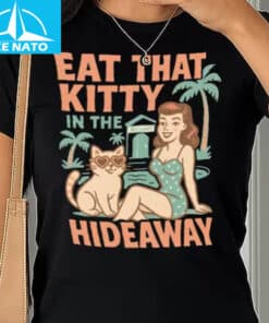 Eat That Kitty In The Hideaway Shirt2