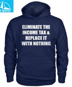 Eliminate The Income Tax Replace It With Nothing Shirt4