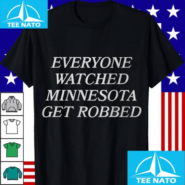 Everyone Watched Minnesota Get Robbed Shirt